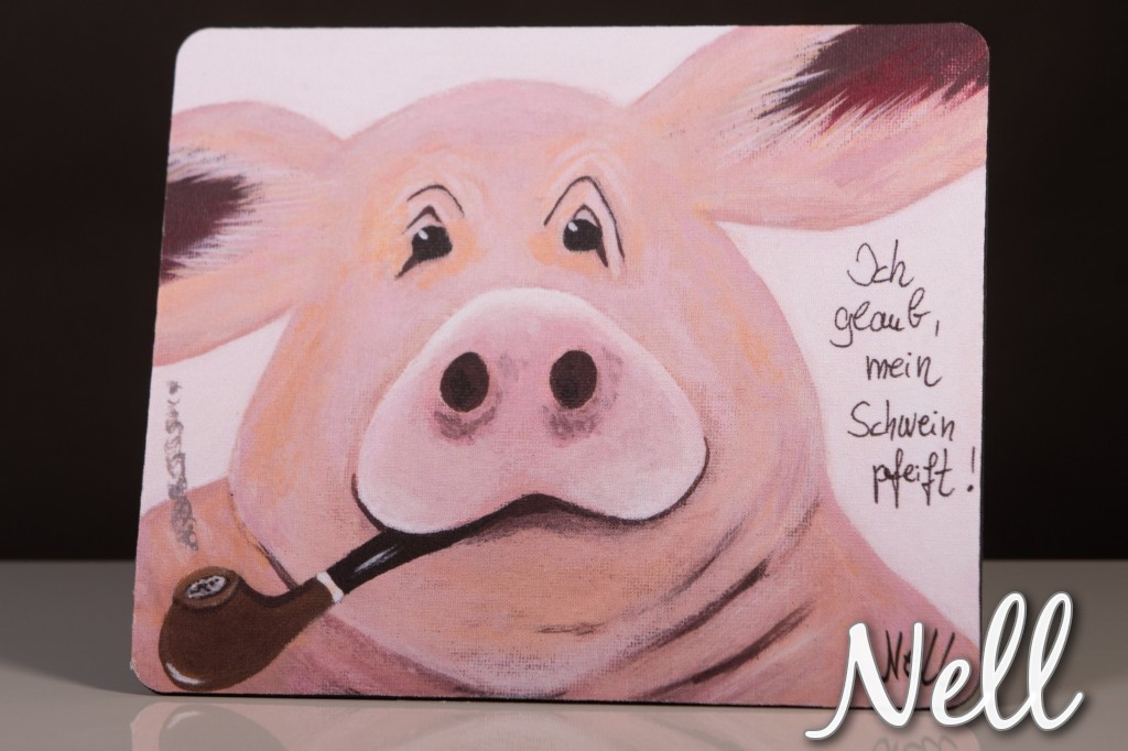 MOUSEPAD " Ich glaub, mein Schwein pfeift" - Bilder von Nell