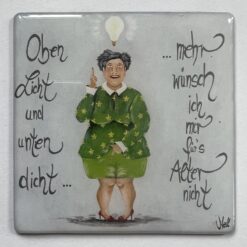 Magnet       " Oben Licht und unten dicht.....mehr wünsch ich mir für's Alter nicht"